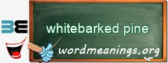 WordMeaning blackboard for whitebarked pine